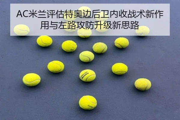 AC米兰评估特奥边后卫内收战术新作用与左路攻防升级新思路（aoko）