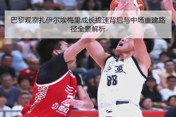 巴黎观察扎伊尔埃梅里成长提速背后与中场重建路径全景解析 - aoko